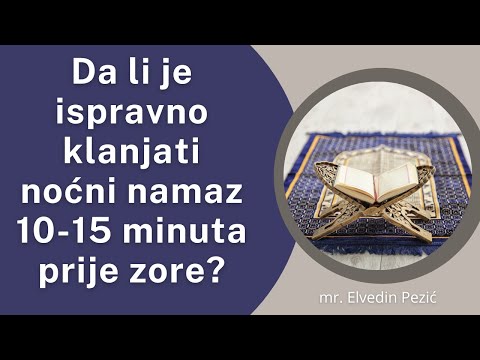 Je li ispravno klanjati noćni namaz 10-15 minuta prije zore? - mr. Elvedin Pezić