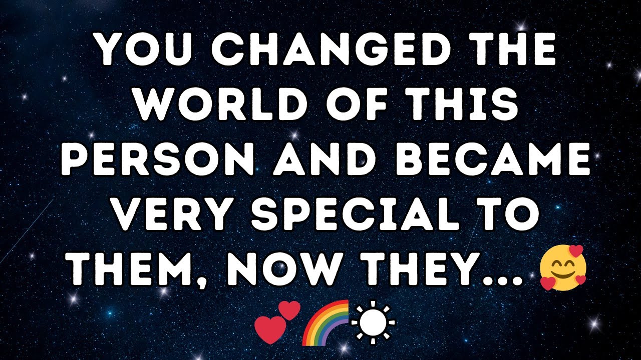 You Changed the World of this Person and Became very special to them, now they... 🥰💕🌈☀️