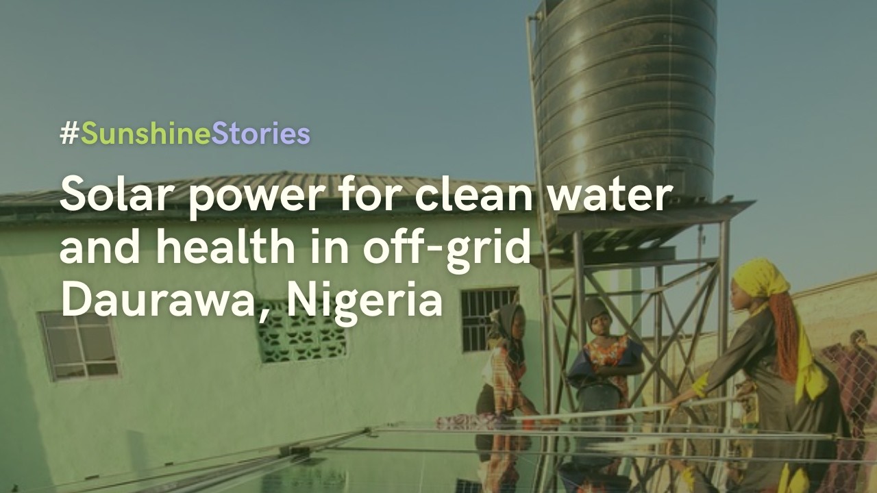 Sunshine Stories – Solar power for clean water and health in off-grid Daurawa village, Nigeria