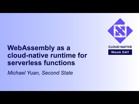 WebAssembly as a cloud-native runtime for serverless functions - Michael Yuan, Second State