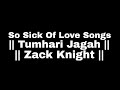 So Sick Of Love Songs || Tumhari Jagah || Zack Knight || WhatsApp Status || Black Screen|| ☹️