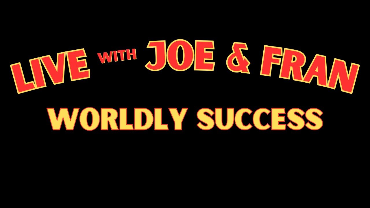 Live with Joe and Fran: Tonight's Topic "Worldly Success"