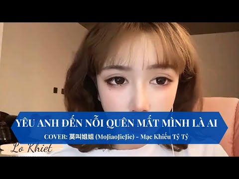 Yêu anh đến nỗi quên mất mình là ai (Ài nǐ ài dào wàng liǎo wǒ shì shuí - 爱你爱到忘了我是谁) - Mạc Khiếu tỷ tỷ