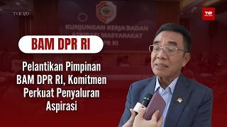 BAM DPR RI - Pelantikan Pimpinan BAM DPR RI, Komitmen Perkuat Penyaluran Aspirasi - TVR 120