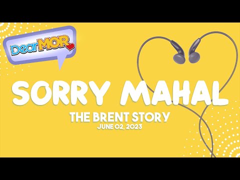 Dear MOR: "Sorry Mahal" The Brent Story 06-02-23