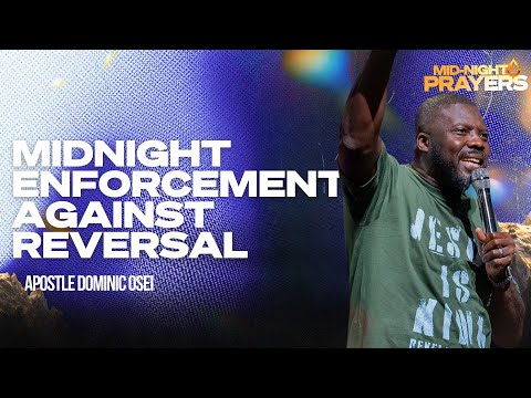 MIDNIGHT ENFORCEMENT AGAINST REVERSAL | APOSTLE DOMINIC OSEI | MIDNIGHT OIL PRAYERS | KFT CHURCH