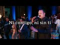 Ni contigo, ni sin ti - Pepe Aguilar ft Angeles Azules