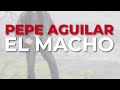 Pepe Aguilar - El Macho (Audio Oficial)