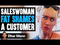 Saleswoman FAT SHAMES A Customer Lives To Regret It Dhar Mann