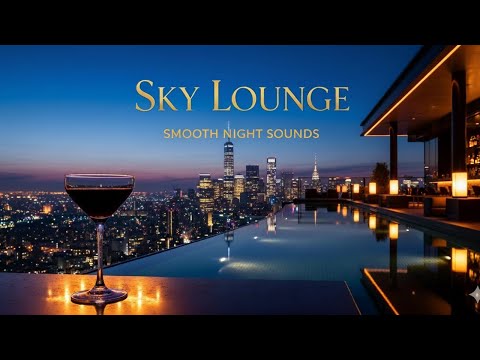 Sky Lounge 🏙️ | Smooth Night Sounds 2h