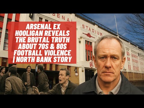 Arsenal Ex Hooligan Reveals the Brutal Truth About 70s & 80s Football Violence | North Bank Story