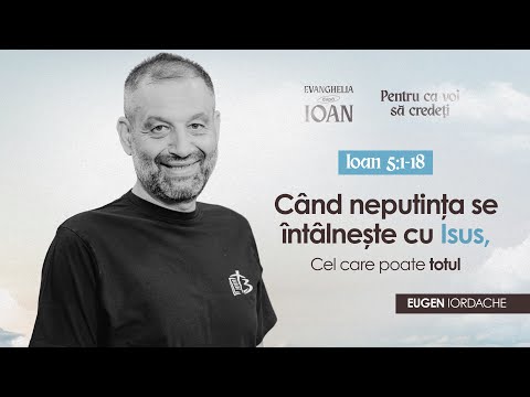 Când neputința se întâlnește cu Isus, cel care poate totul | Eugen Iordache