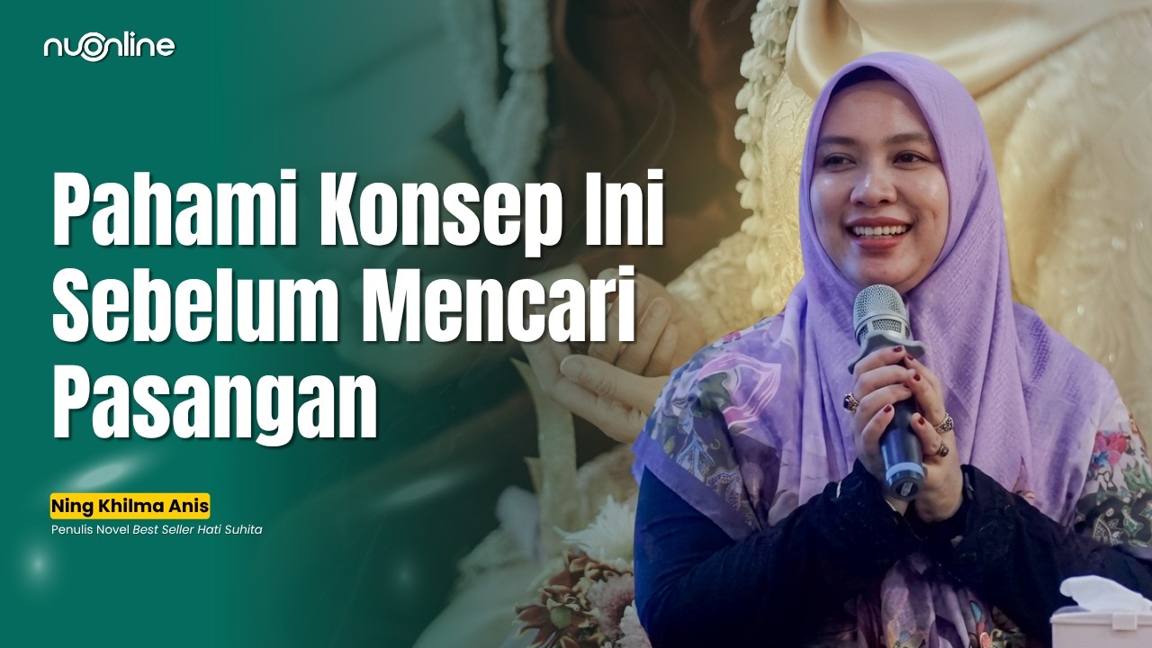 Ning Khilma Anis: Carilah Istri yang Layak Menjadi 'Soko Guru' Keluarga
