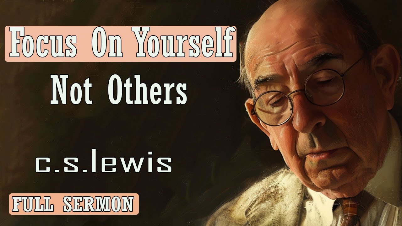 C S Lewis message - Focus On Yourself Not Others