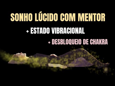 Sonho Lúcido com Mentor + Estado Vibracional + Desbloqueio de chakra