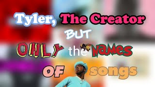 Tyler, The Creator but it&#39;s only the names of songs