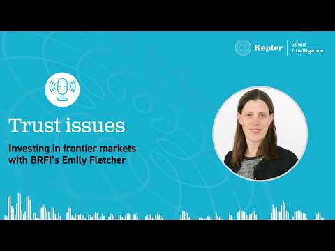 Trust Issues: Investing in frontier markets with BRFI’s Emily Fletcher