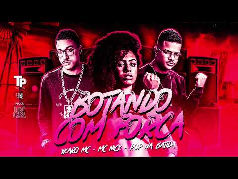 YKARO MC, MC NICK & POP NA BATIDA - BOTANDO COM FORÇA