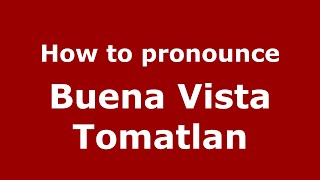 How to pronounce Buena Vista Tomatlan