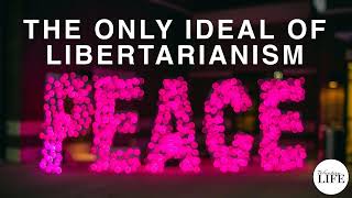 The Only Ideal of Libertarianism is Peace