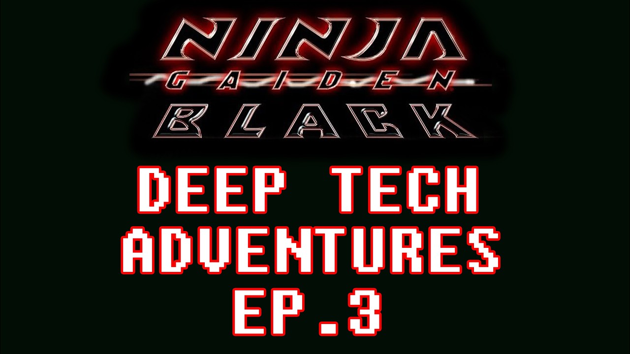 Deep Tech Adventures - Episode 3 - NINJA GAIDEN BLACK