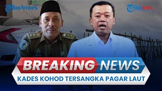 BREAKING NEWS: Kades Kohod Jadi Tersangka Kasus Pagar Laut Tangerang, Sekda Ikut Terseret