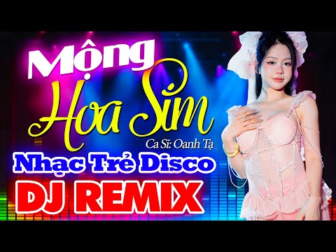 Mộng Hoa Sim Disco Remix - Oanh Tạ x Bộ Tộc Remix | Chuyện Hoa Sim Bên Lưng Đồi...| Nhạc Trẻ Remix