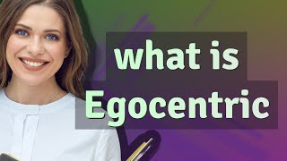Egocentric | meaning of Egocentric