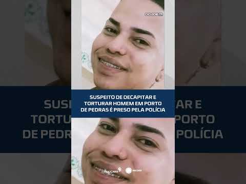 Suspeito de decapitar e torturar homem em Porto de Pedras é preso pela polícia #CidadeAL