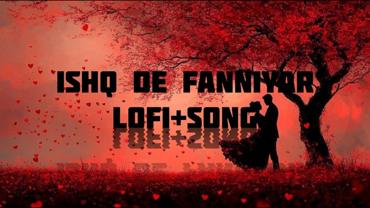Ishq Da Fanniyar 🌙 | Lofi Version | Slowed + Reverb | Chill & Relaxing Vibes 🎧