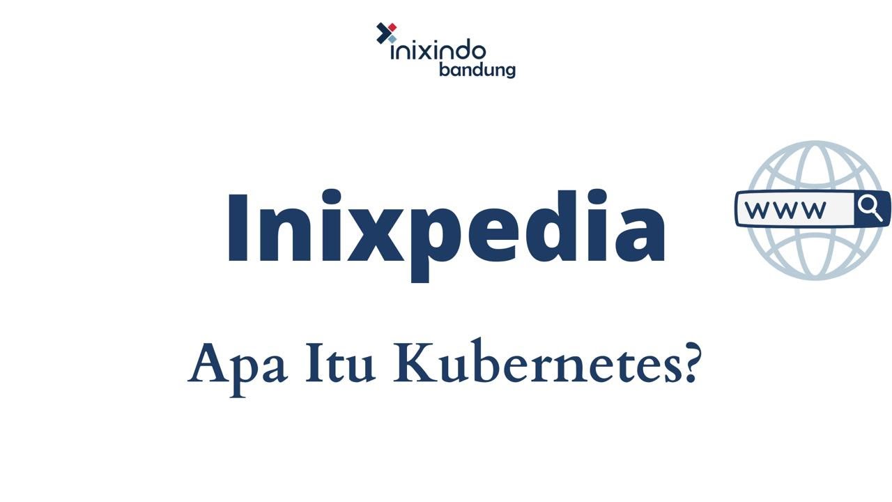 INIXPEDIA - Apa Itu Kubernetes?