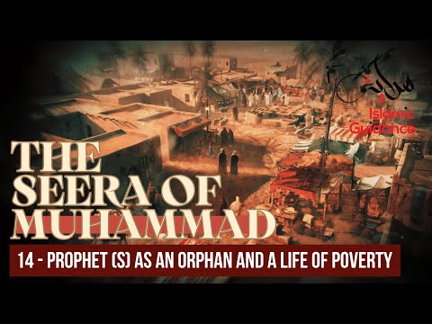 14 - The Prophet (S) As A Orphan And A Life Of Poverty (Seerah Of Muhammad S)