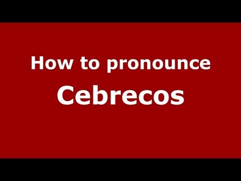 How to pronounce Cebrecos (Spanish/Spain) - PronounceNames.com