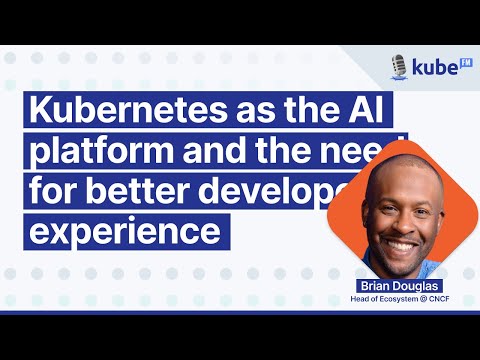 Kubernetes as the AI platform and the need for better developer experience, with Brian Douglas