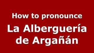 How to pronounce La Alberguería De Argañán