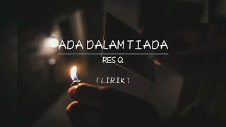 Download lagu ADA DALAM TIADA RES Q LIRIK... mp3
