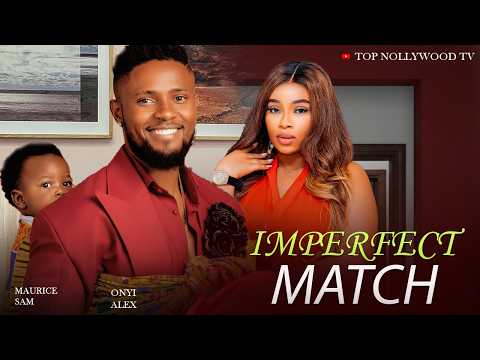 IMPERFECT MATCH ( MAURICE SAM AND ONYI ALEX) LATEST 2026 MOVIE