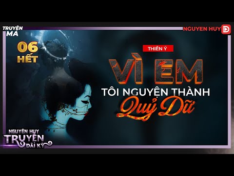 Truyện ma : VÌ EM TÔI NGUYỆN THÀNH QUỶ DỮ | TẬP 6 KẾT | TG Thiên Ý | Nguyễn Huy diễn đọc