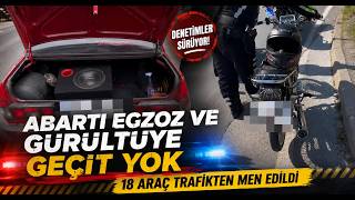 Abartı Egzoz ve Gürültüye Geçit Yok 18 Araç Trafikten Men Edildi