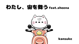 - わたし、宙を舞う feat.sheena
