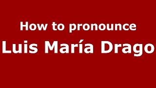 How to pronounce Luis María Drago