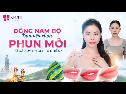 Đông Nam Bộ Phun Xăm Môi Ở Đâu Đẹp Tự Nhiên Uy Tín?