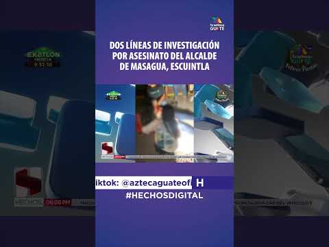 DOS LÍNEAS DE INVESTIGACIÓN POR ASESINATO DEL ALCALDE DE MASAGUA, ESCUINTLA #tvaztecaguate