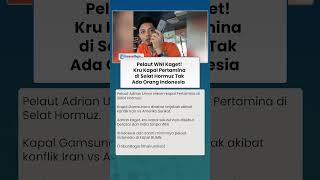 ABK Diisi WN India, Pertamina Sebut Kapal di Selat Hormuz Disewa Pihak Asing