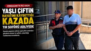 Zonguldakta Yaşlı Çiftin Hayatını Kaybettiği Kazada Tır Şoförü Adliyede