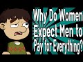Why Do Women Expect Men To Pay For Everything