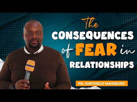 Consequences of Fear in Relationships  – Family Life by Pr. Khethelo Mazibuko