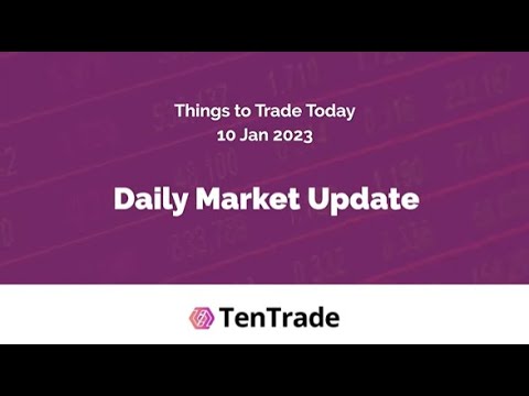 TenTrade: Daily Market Update - 10th of January 2023 - 5 Things to Trade Today