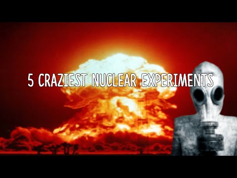 5 Craziest Nuclear Experiments