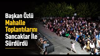 Başkan Özlü Mahalle Toplantılarını Sancaklar İle Sürdürdü